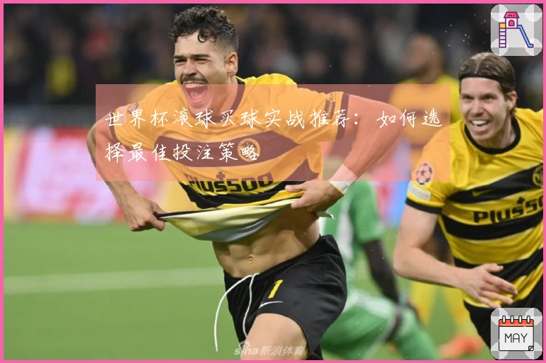 世界杯滚球买球实战推荐：如何选择最佳投注策略