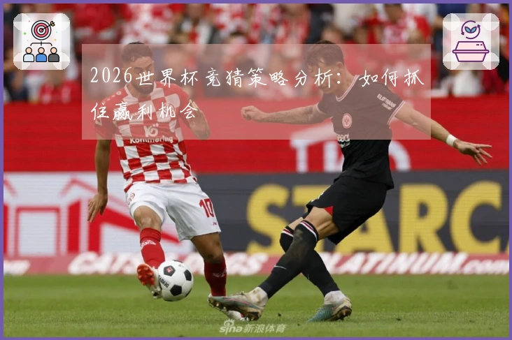 2026世界杯竞猜策略分析：如何抓住赢利机会